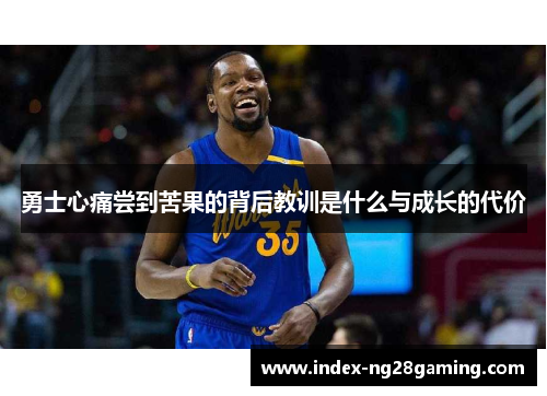 勇士心痛尝到苦果的背后教训是什么与成长的代价