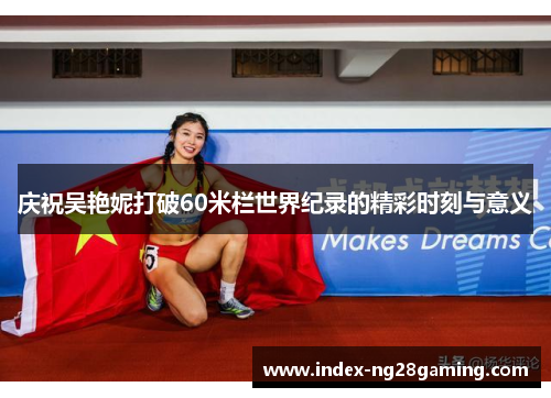 庆祝吴艳妮打破60米栏世界纪录的精彩时刻与意义