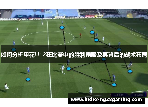 如何分析申花U12在比赛中的胜利策略及其背后的战术布局