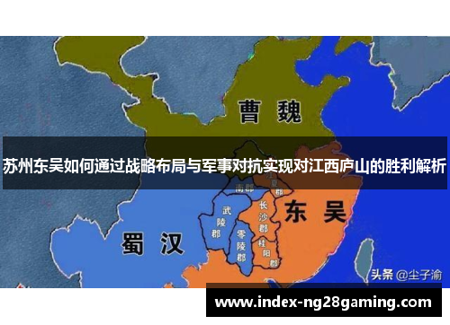 苏州东吴如何通过战略布局与军事对抗实现对江西庐山的胜利解析