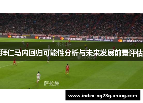 拜仁马内回归可能性分析与未来发展前景评估 拜仁马内回归可能性分析与未来发展前景评估