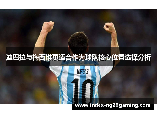 迪巴拉与梅西谁更适合作为球队核心位置选择分析 迪巴拉与梅西谁更适合作为球队核心位置选择分析