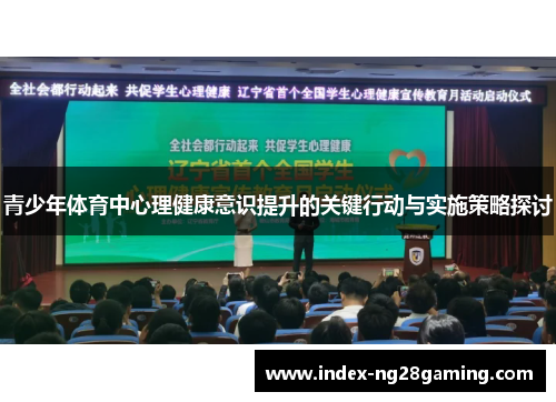 青少年体育中心理健康意识提升的关键行动与实施策略探讨 青少年体育中心理健康意识提升的关键行动与实施策略探讨