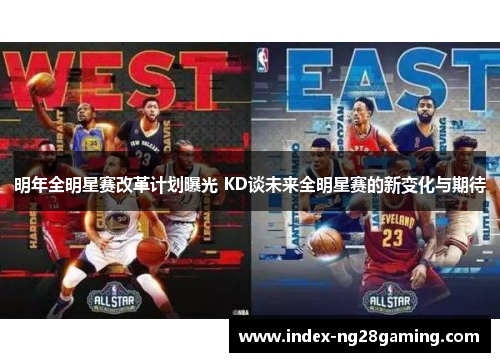 明年全明星赛改革计划曝光 KD谈未来全明星赛的新变化与期待 明年全明星赛改革计划曝光 KD谈未来全明星赛的新变化与期待