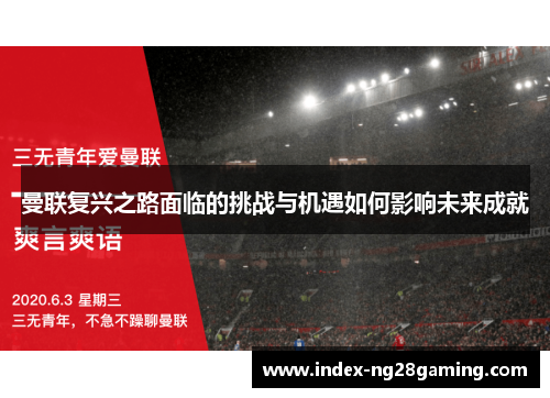 曼联复兴之路面临的挑战与机遇如何影响未来成就 曼联复兴之路面临的挑战与机遇如何影响未来成就