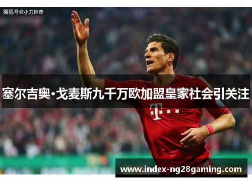 塞尔吉奥·戈麦斯九千万欧加盟皇家社会引关注 塞尔吉奥·戈麦斯九千万欧加盟皇家社会引关注